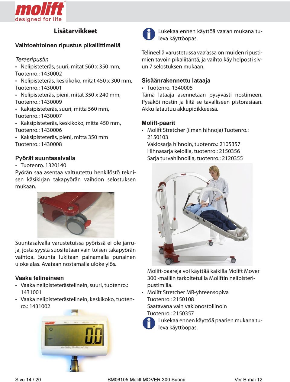 : 1430006 Kaksipisteteräs, pieni, mitta 350 mm Tuotenro.: 1430008 Pyörät suuntasalvalla - Tuotenro.