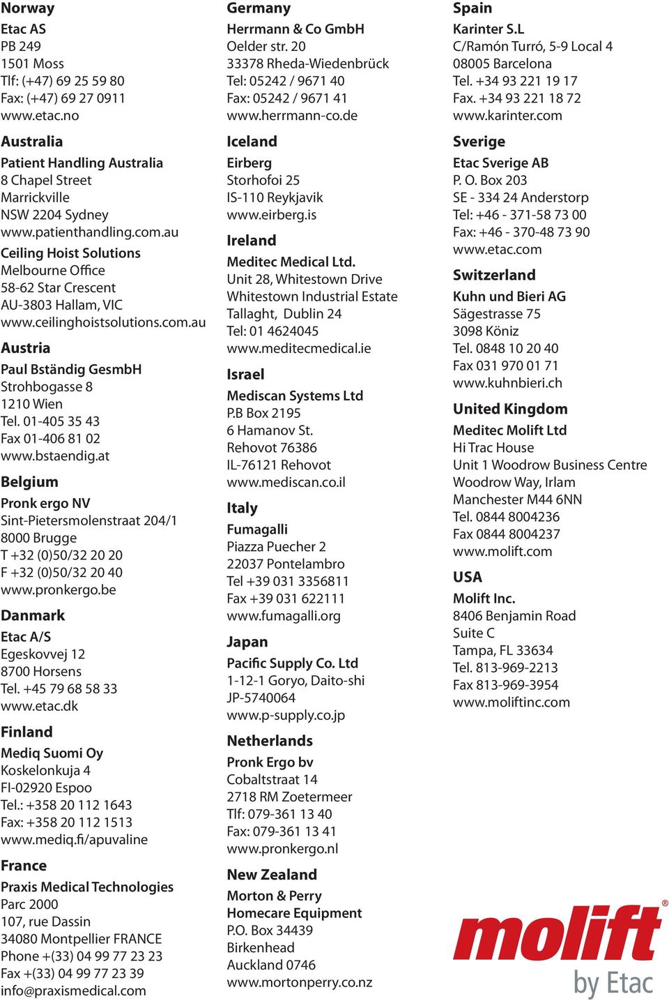 01-405 35 43 Fax 01-406 81 02 www.bstaendig.at Belgium Pronk ergo NV Sint-Pietersmolenstraat 204/1 8000 Brugge T +32 (0)50/32 20 20 F +32 (0)50/32 20 40 www.pronkergo.