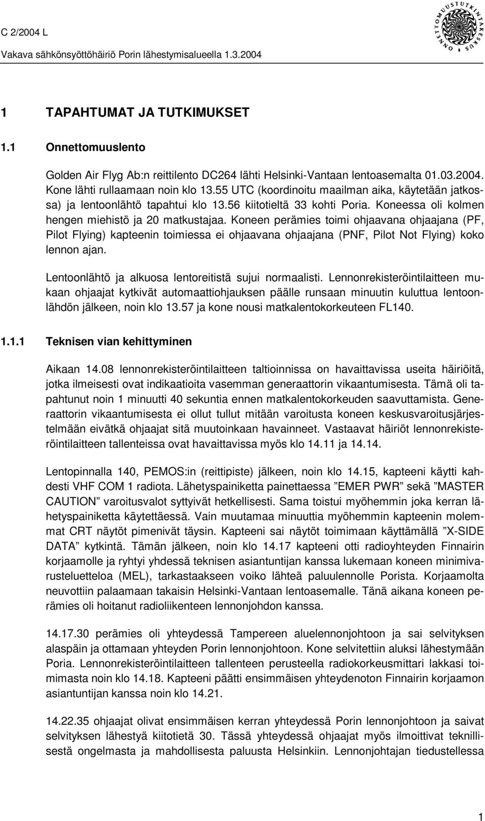Koneen perämies toimi ohjaavana ohjaajana (PF, Pilot Flying) kapteenin toimiessa ei ohjaavana ohjaajana (PNF, Pilot Not Flying) koko lennon ajan.