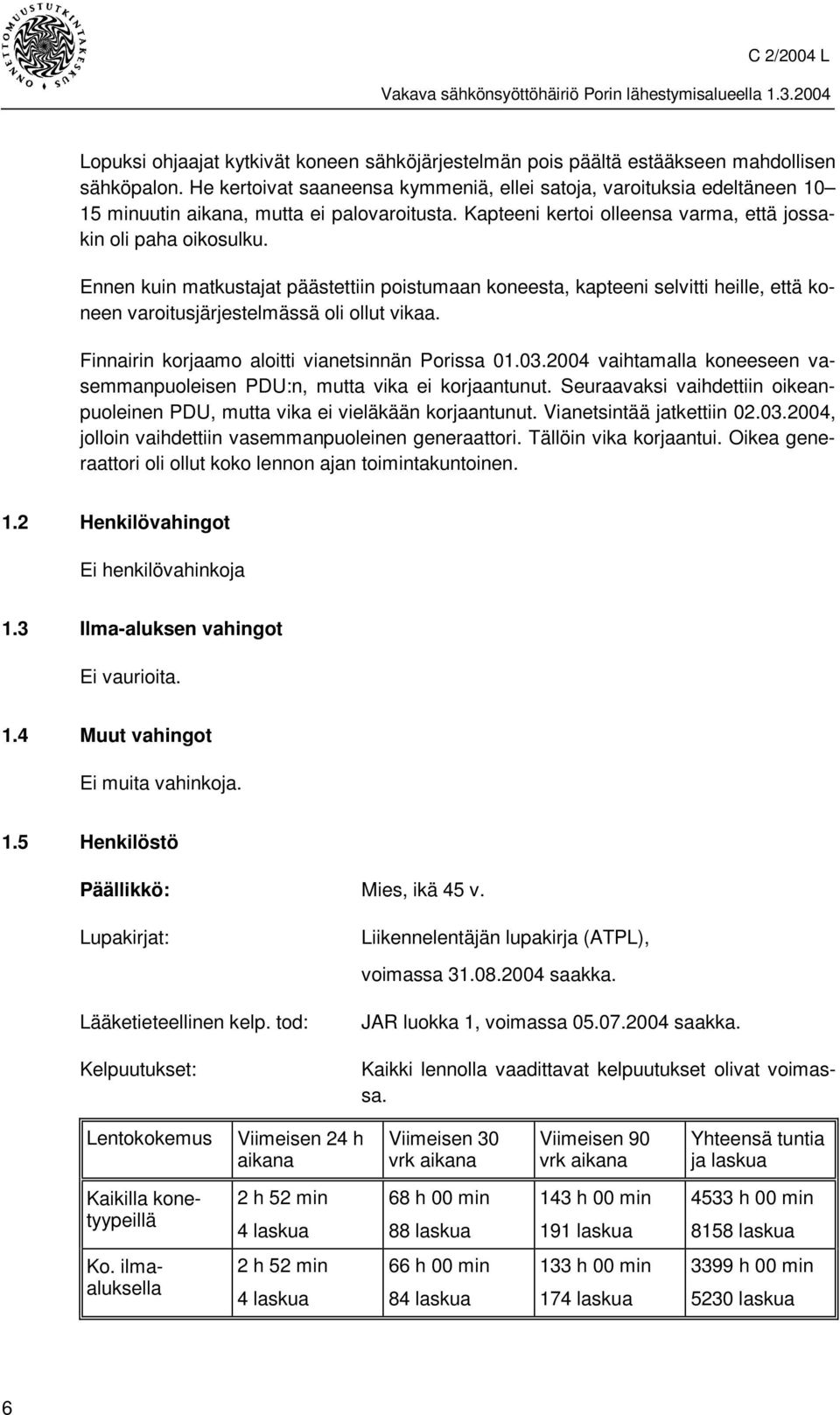 Ennen kuin matkustajat päästettiin poistumaan koneesta, kapteeni selvitti heille, että koneen varoitusjärjestelmässä oli ollut vikaa. Finnairin korjaamo aloitti vianetsinnän Porissa 01.03.