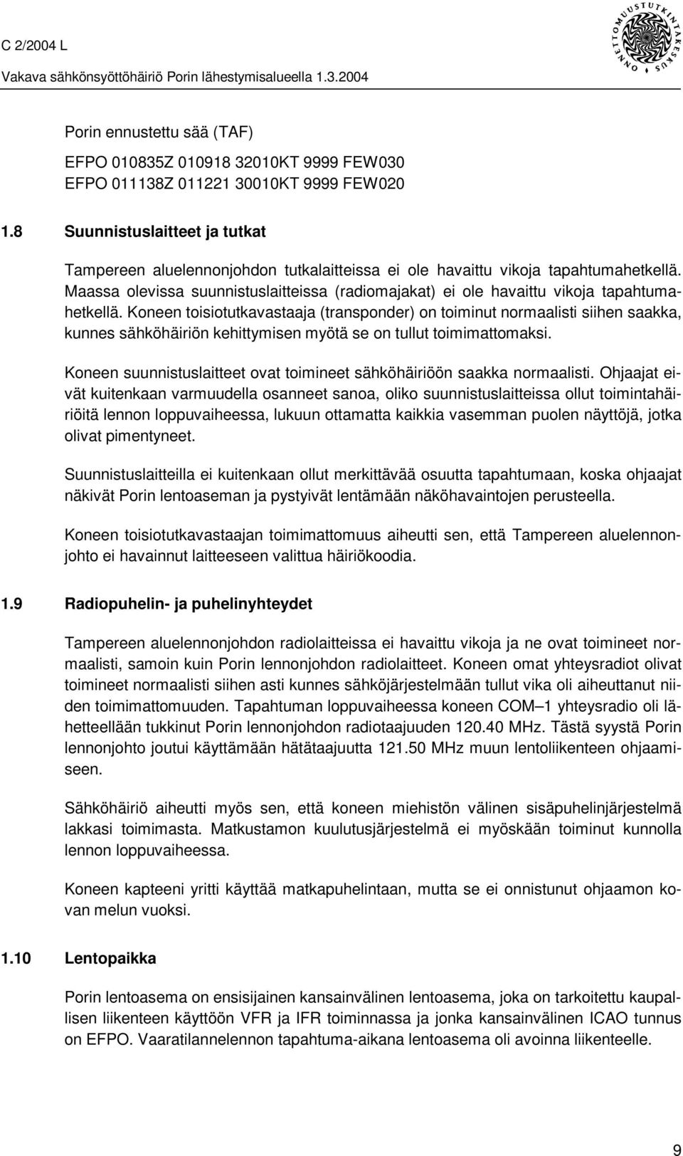 Maassa olevissa suunnistuslaitteissa (radiomajakat) ei ole havaittu vikoja tapahtumahetkellä.