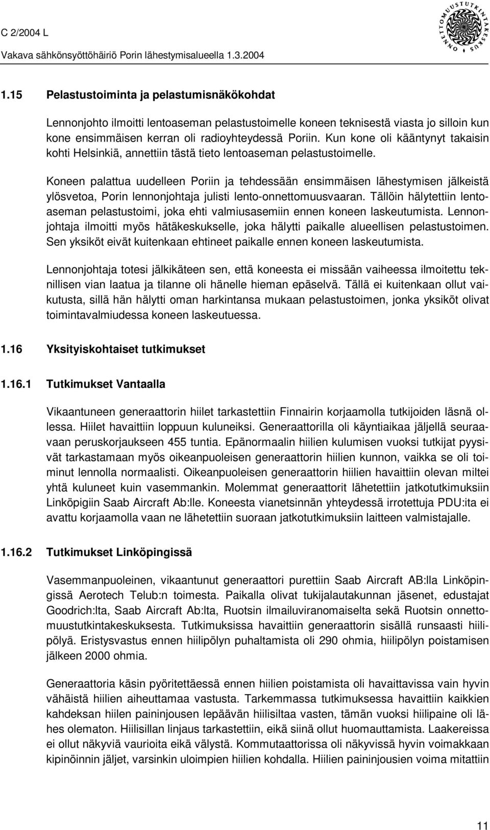 Koneen palattua uudelleen Poriin ja tehdessään ensimmäisen lähestymisen jälkeistä ylösvetoa, Porin lennonjohtaja julisti lento-onnettomuusvaaran.