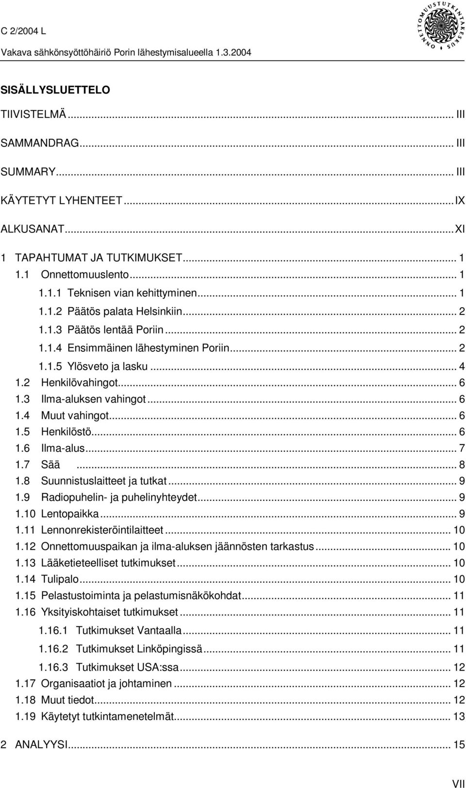 .. 6 1.4 Muut vahingot... 6 1.5 Henkilöstö... 6 1.6 Ilma-alus... 7 1.7 Sää... 8 1.8 Suunnistuslaitteet ja tutkat... 9 1.9 Radiopuhelin- ja puhelinyhteydet... 9 1.10 Lentopaikka... 9 1.11 Lennonrekisteröintilaitteet.
