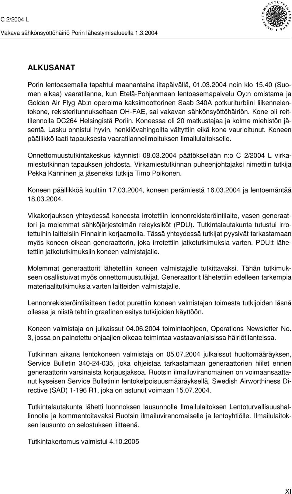 rekisteritunnukseltaan OH-FAE, sai vakavan sähkönsyöttöhäiriön. Kone oli reittilennolla DC264 Helsingistä Poriin. Koneessa oli 20 matkustajaa ja kolme miehistön jäsentä.