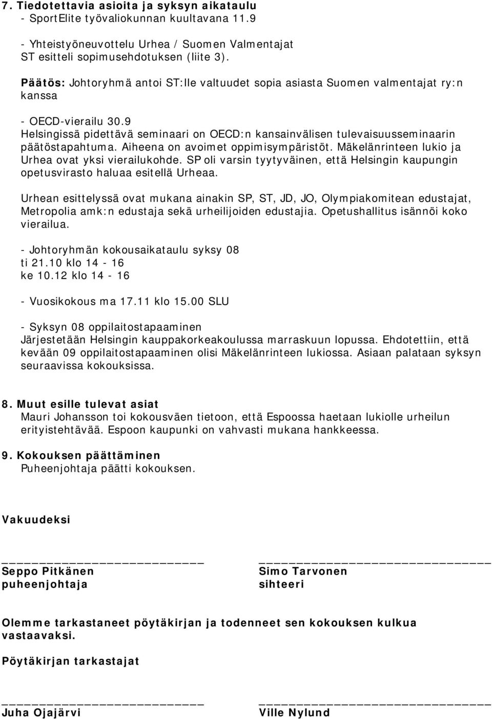 9 Helsingissä pidettävä seminaari on OECD:n kansainvälisen tulevaisuusseminaarin päätöstapahtuma. Aiheena on avoimet oppimisympäristöt. Mäkelänrinteen lukio ja Urhea ovat yksi vierailukohde.