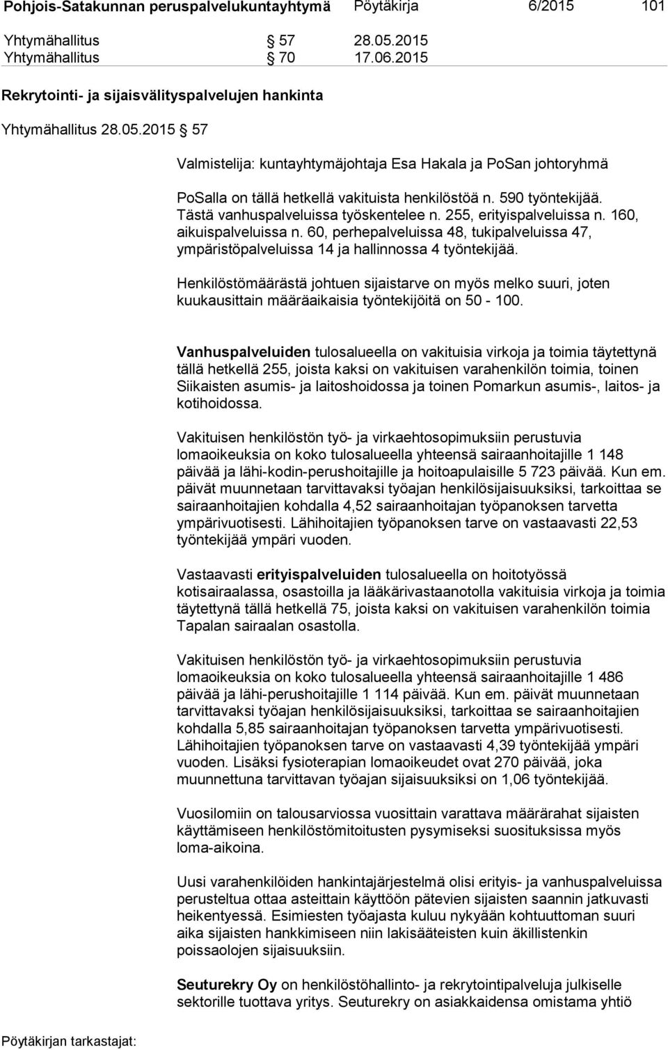2015 57 Valmistelija: kuntayhtymäjohtaja Esa Hakala ja PoSan johtoryhmä PoSalla on tällä hetkellä vakituista henkilöstöä n. 590 työntekijää. Tästä vanhuspalveluissa työskentelee n.