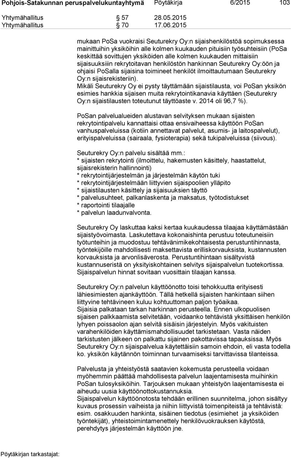 kuukauden mittaisiin sijaisuuksiiin rekrytoitavan henkilöstön hankinnan Seuturekry Oy:öön ja ohjaisi PoSalla sijaisina toimineet henkilöt ilmoittautumaan Seuturekry Oy:n sijaisrekisteriin).