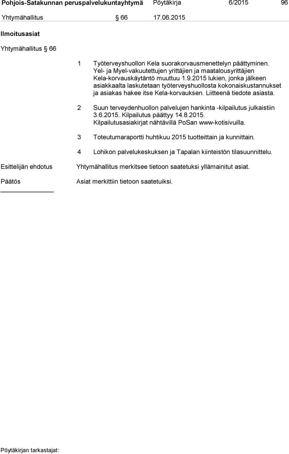 2015 lukien, jonka jälkeen asiakkaalta laskutetaan työterveyshuollosta kokonaiskustannukset ja asiakas hakee itse Kela-korvauksen. Liitteenä tiedote asiasta.