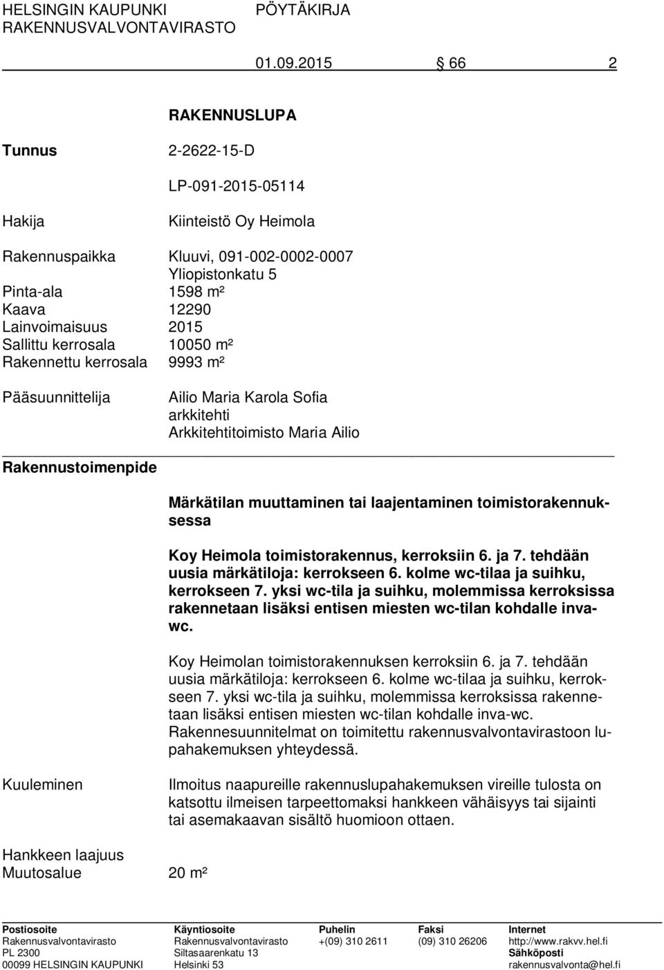 Sallittu kerrosala 10050 m² Rakennettu kerrosala 9993 m² Pääsuunnittelija Ailio Maria Karola Sofia arkkitehti Arkkitehtitoimisto Maria Ailio Rakennustoimenpide Märkätilan muuttaminen tai