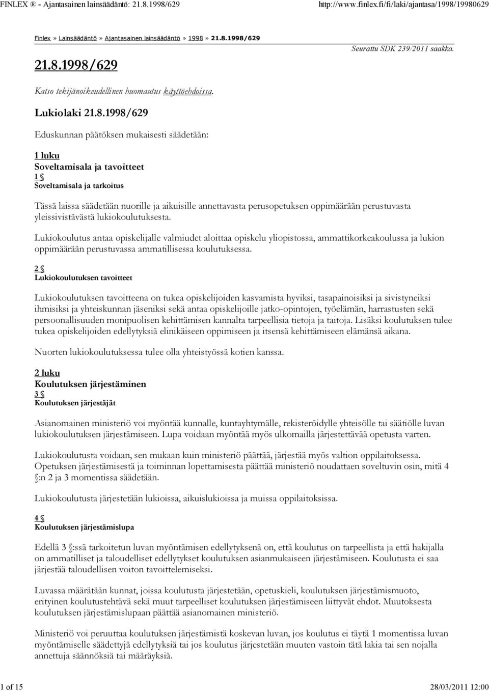 1998/629 Eduskunnan päätöksen mukaisesti säädetään: 1 luku Soveltamisala ja tavoitteet 1 Soveltamisala ja tarkoitus Tässä laissa säädetään nuorille ja aikuisille annettavasta perusopetuksen