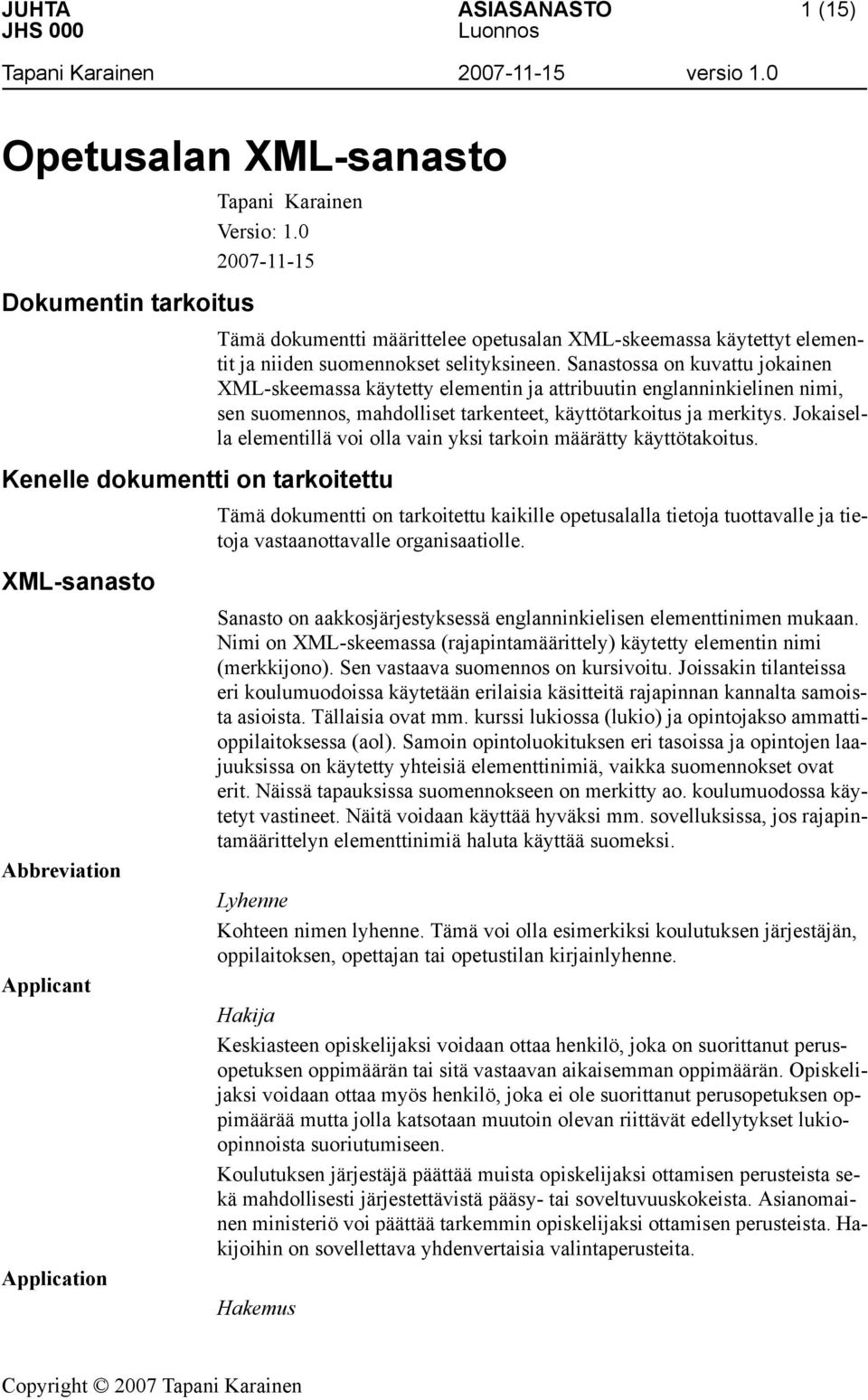 selityksineen. Sanastossa on kuvattu jokainen XML-skeemassa käytetty elementin ja attribuutin englanninkielinen nimi, sen suomennos, mahdolliset tarkenteet, käyttötarkoitus ja merkitys.