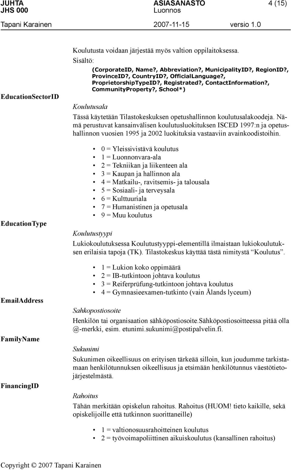, School*) Koulutusala Tässä käytetään Tilastokeskuksen opetushallinnon koulutusalakoodeja.