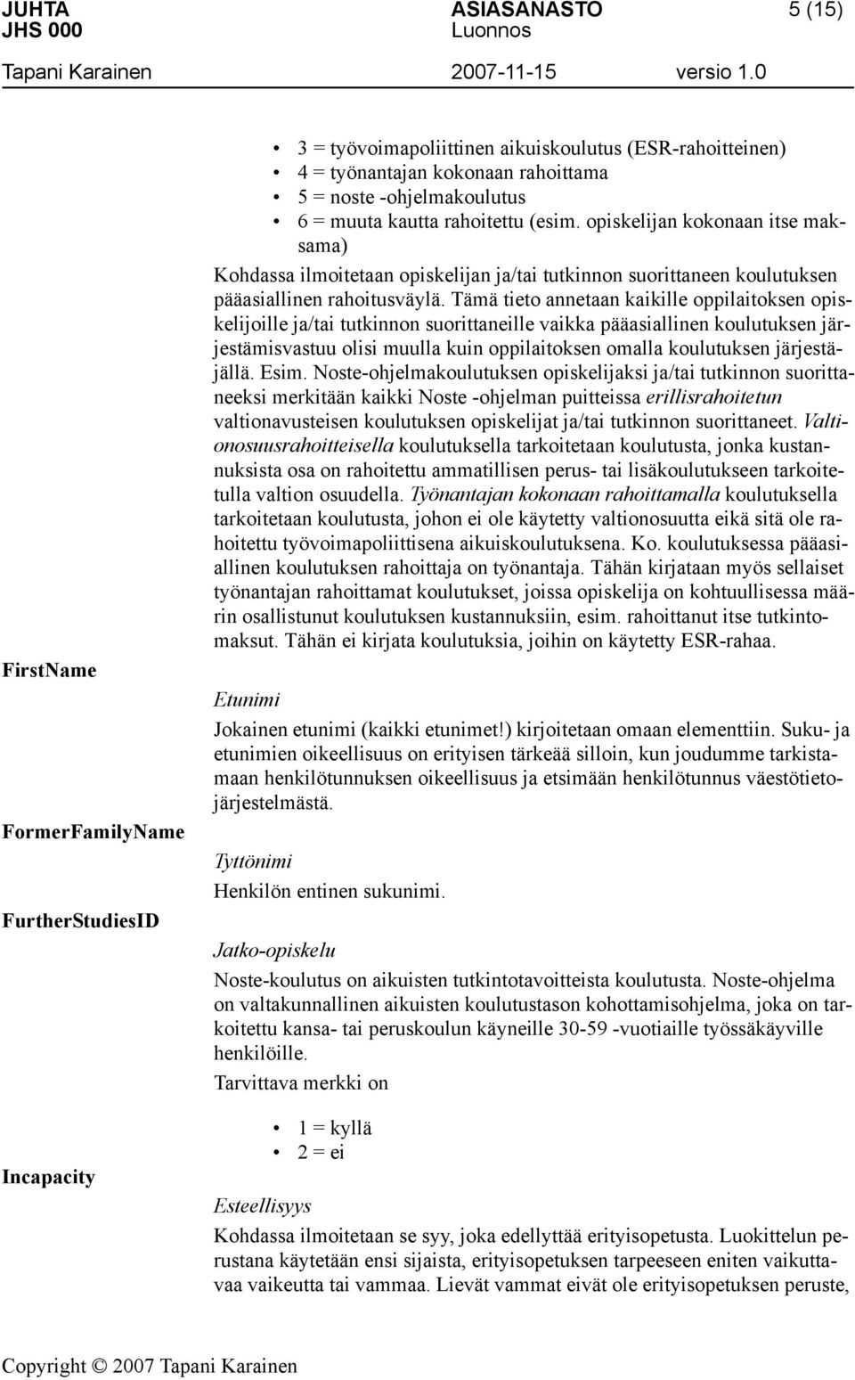 Tämä tieto annetaan kaikille oppilaitoksen opiskelijoille ja/tai tutkinnon suorittaneille vaikka pääasiallinen koulutuksen järjestämisvastuu olisi muulla kuin oppilaitoksen omalla koulutuksen