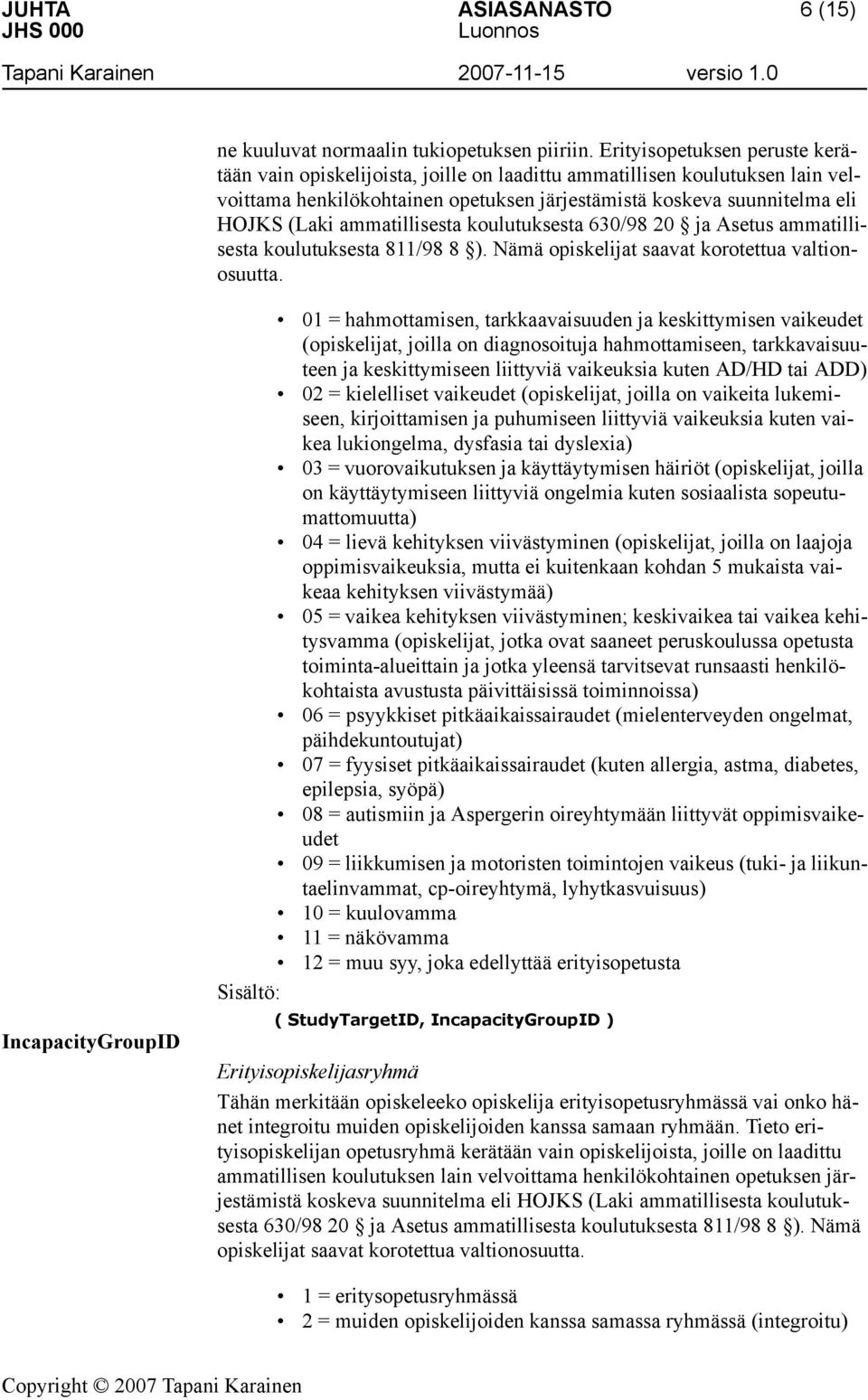 ammatillisesta koulutuksesta 630/98 20 ja Asetus ammatillisesta koulutuksesta 811/98 8 ). Nämä opiskelijat saavat korotettua valtionosuutta.