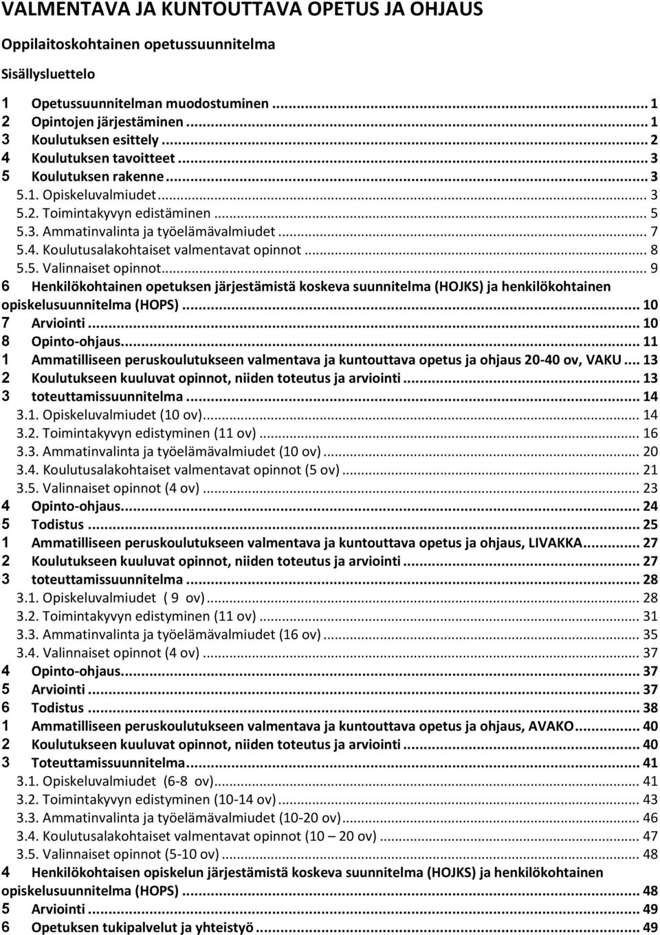 .. 8 5.5. Valinnaiset opinnot... 9 6 Henkilökohtainen opetuksen järjestämistä koskeva suunnitelma (HOJKS) ja henkilökohtainen opiskelusuunnitelma (HOPS)... 10 7 Arviointi... 10 8 Opinto-ohjaus.