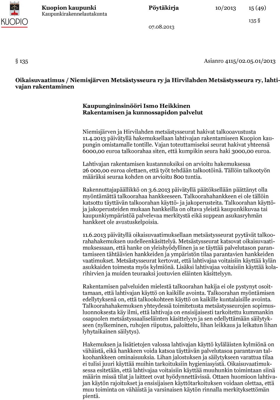 Niemisjärven ja Hirvilahden metsästysseurat hakivat talkooavustusta 11.4.2013 päivätyllä hakemuksellaan lahtivajan rakentamiseen Kuopion kaupungin omistamalle tontille.