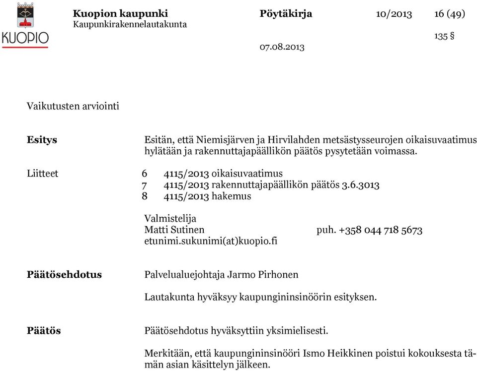 +358 044 718 5673 etunimi.sukunimi(at)kuopio.fi Päätösehdotus Palvelualuejohtaja Jarmo Pirhonen Lautakunta hyväksyy kaupungininsinöörin esityksen.