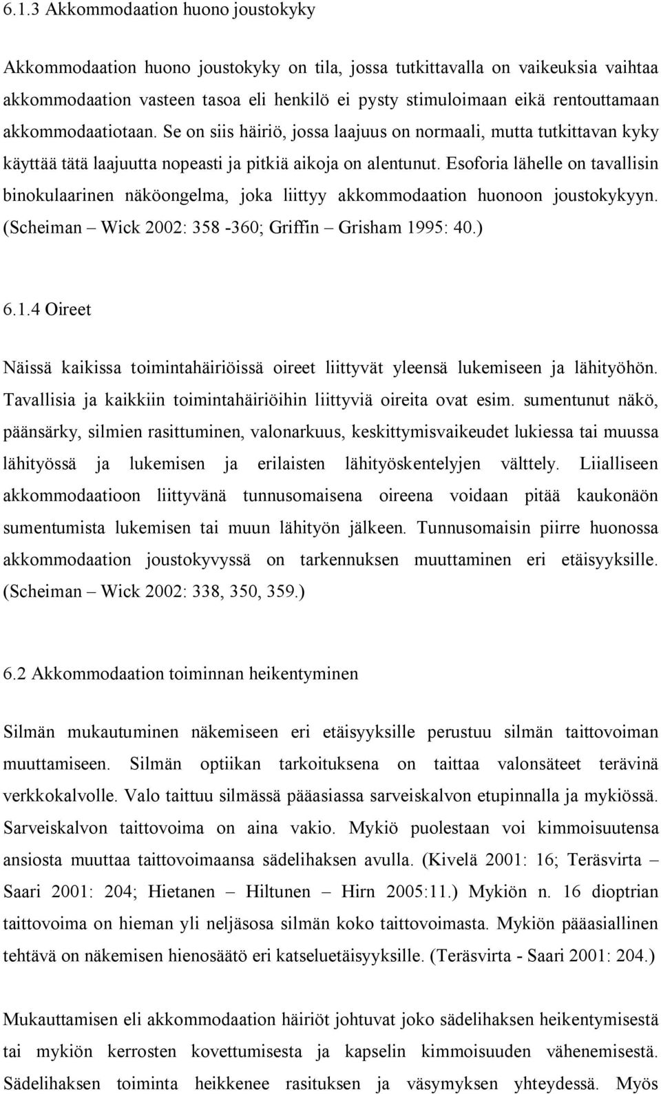 Esoforia lähelle on tavallisin binokulaarinen näköongelma, joka liittyy akkommodaation huonoon joustokykyyn. (Scheiman Wick 2002: 358-360; Griffin Grisham 19