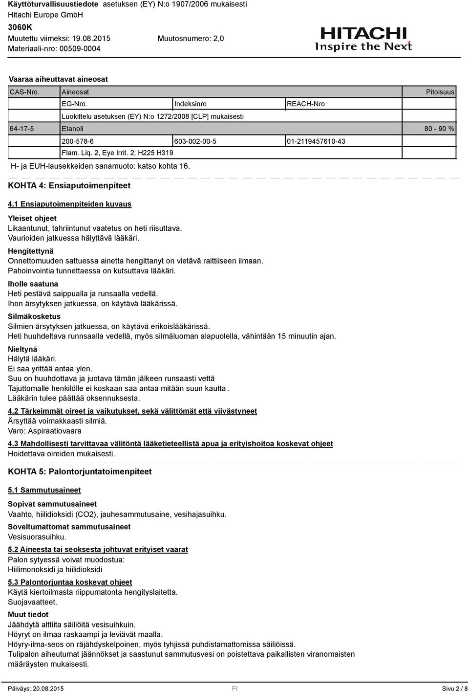 2; H225 H19 H- ja EUH-lausekkeiden sanamuoto: katso kohta 16. KOHTA 4: Ensiaputoimenpiteet 4.1 Ensiaputoimenpiteiden kuvaus Yleiset ohjeet Likaantunut, tahriintunut vaatetus on heti riisuttava.