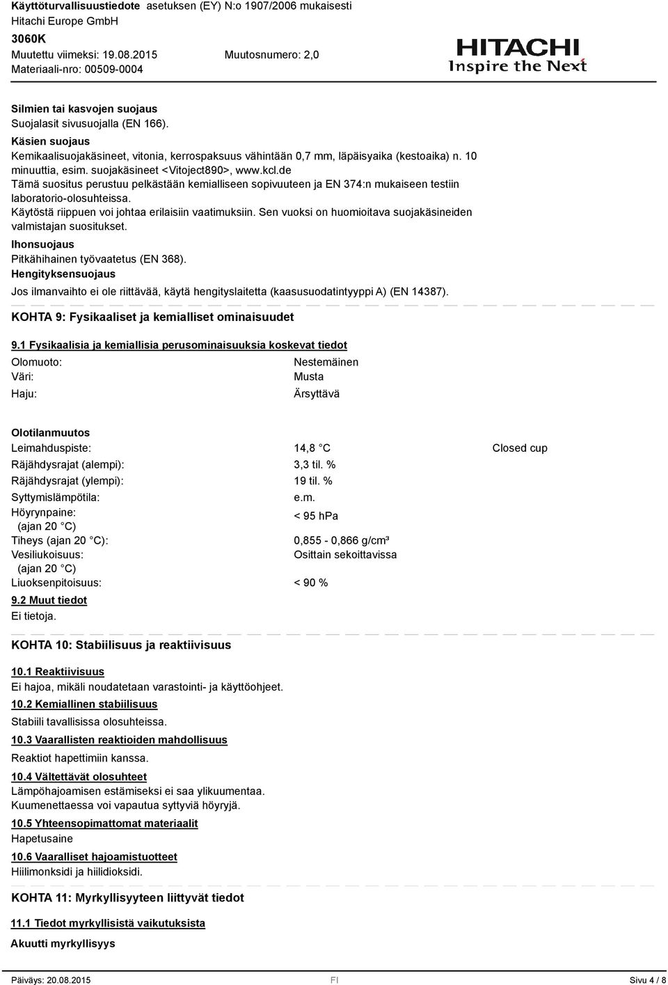 Käytöstä riippuen voi johtaa erilaisiin vaatimuksiin. Sen vuoksi on huomioitava suojakäsineiden valmistajan suositukset. Ihonsuojaus Pitkähihainen työvaatetus (EN 68).
