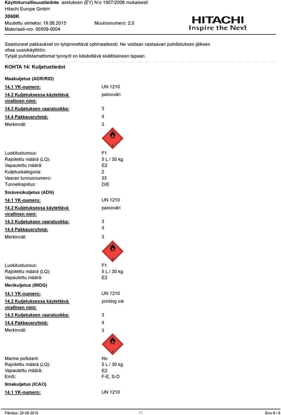 4 Pakkausryhmä: Merkinnät: painoväri II Luokitustunnus: F1 Rajoitettu määrä (LQ): 5 L / 0 kg Vapautettu määrä: E2 Kuljetuskategoria: 2 Vaaran tunnusnumero: Tunnelirajoitus: D/E Sisävesikuljetus (ADN)
