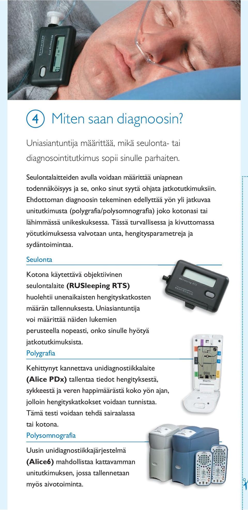 Ehdottoman diagnoosin tekeminen edellyttää yön yli jatkuvaa unitutkimusta (polygrafia/polysomnografia) joko kotonasi tai lähimmässä unikeskuksessa.