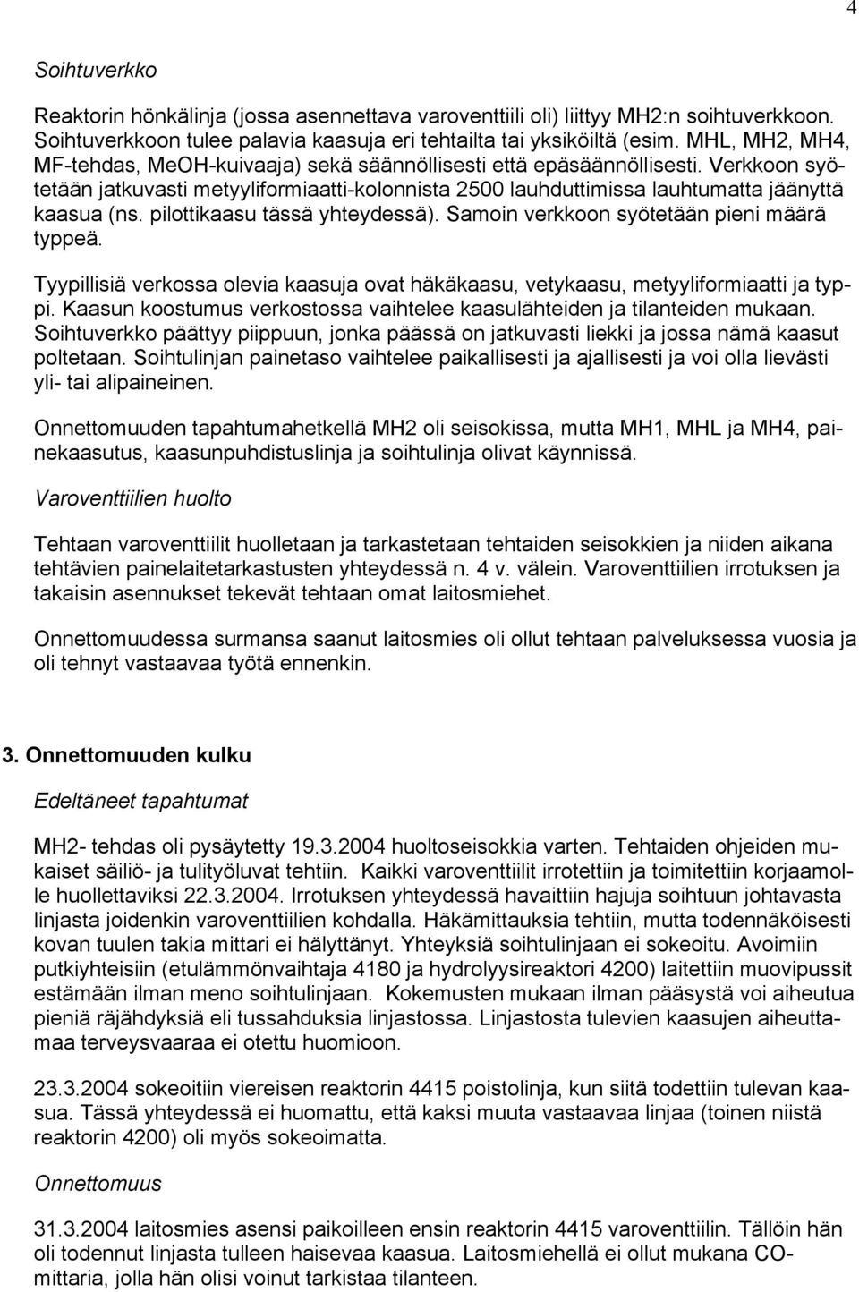 pilottikaasu tässä yhteydessä). Samoin verkkoon syötetään pieni määrä typpeä. Tyypillisiä verkossa olevia kaasuja ovat häkäkaasu, vetykaasu, metyyliformiaatti ja typpi.