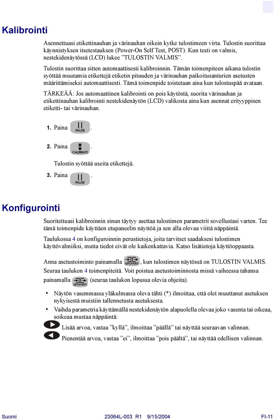 Tämän toimenpiteen aikana tulostin syöttää muutamia etikettejä etiketin pituuden ja värinauhan paikoitusanturien asetusten määrittämiseksi automaattisesti.