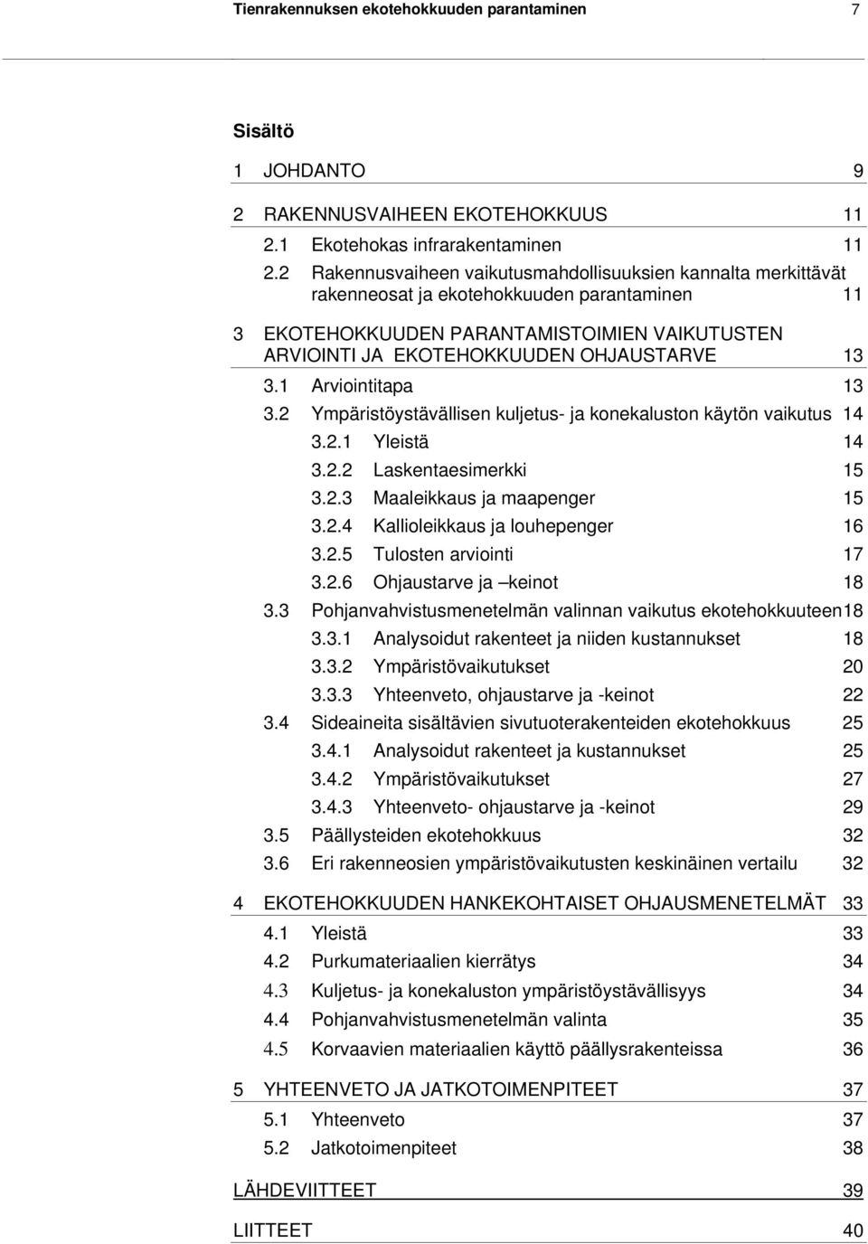 3.1 Arviointitapa 13 3.2 Ympäristöystävällisen kuljetus- ja konekaluston käytön vaikutus 14 3.2.1 Yleistä 14 3.2.2 Laskentaesimerkki 15 3.2.3 Maaleikkaus ja maapenger 15 3.2.4 Kallioleikkaus ja louhepenger 16 3.