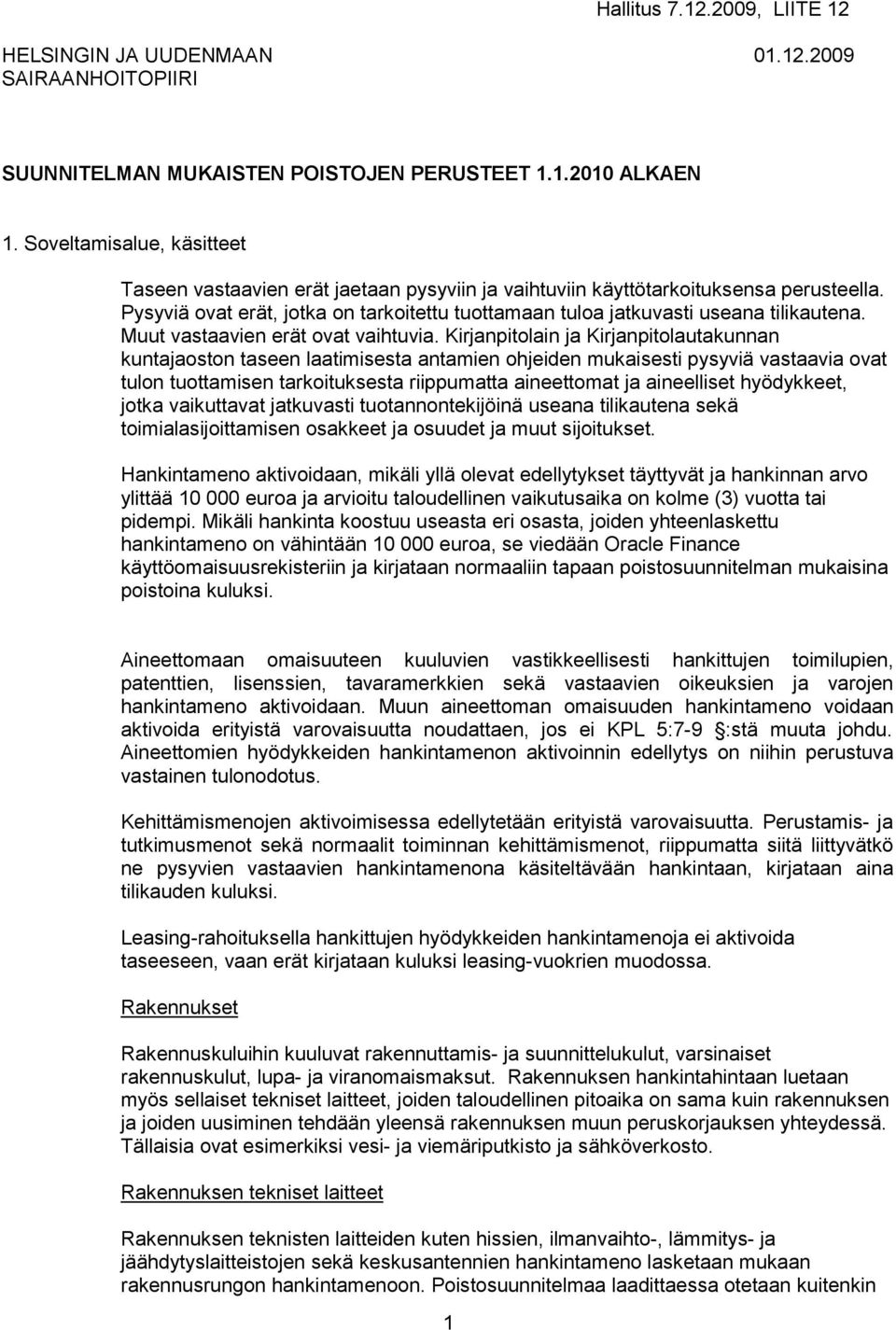 Pysyviä ovat erät, jotka on tarkoitettu tuottamaan tuloa jatkuvasti useana tilikautena. Muut vastaavien erät ovat vaihtuvia.