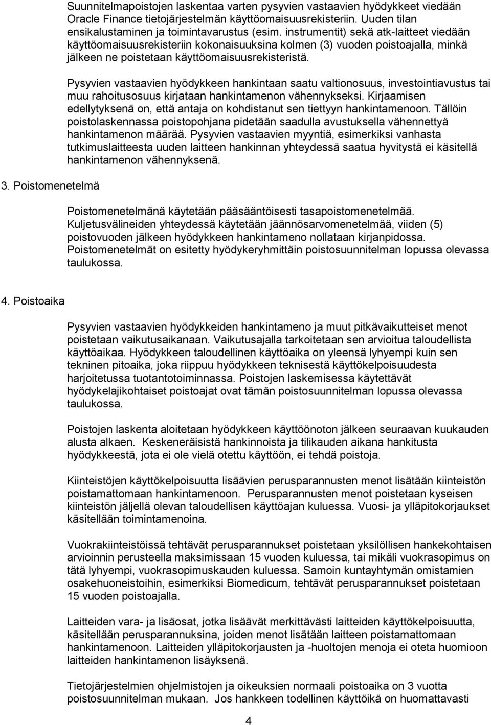 instrumentit) sekä atk-laitteet viedään käyttöomaisuusrekisteriin kokonaisuuksina kolmen (3) vuoden poistoajalla, minkä jälkeen ne poistetaan käyttöomaisuusrekisteristä.