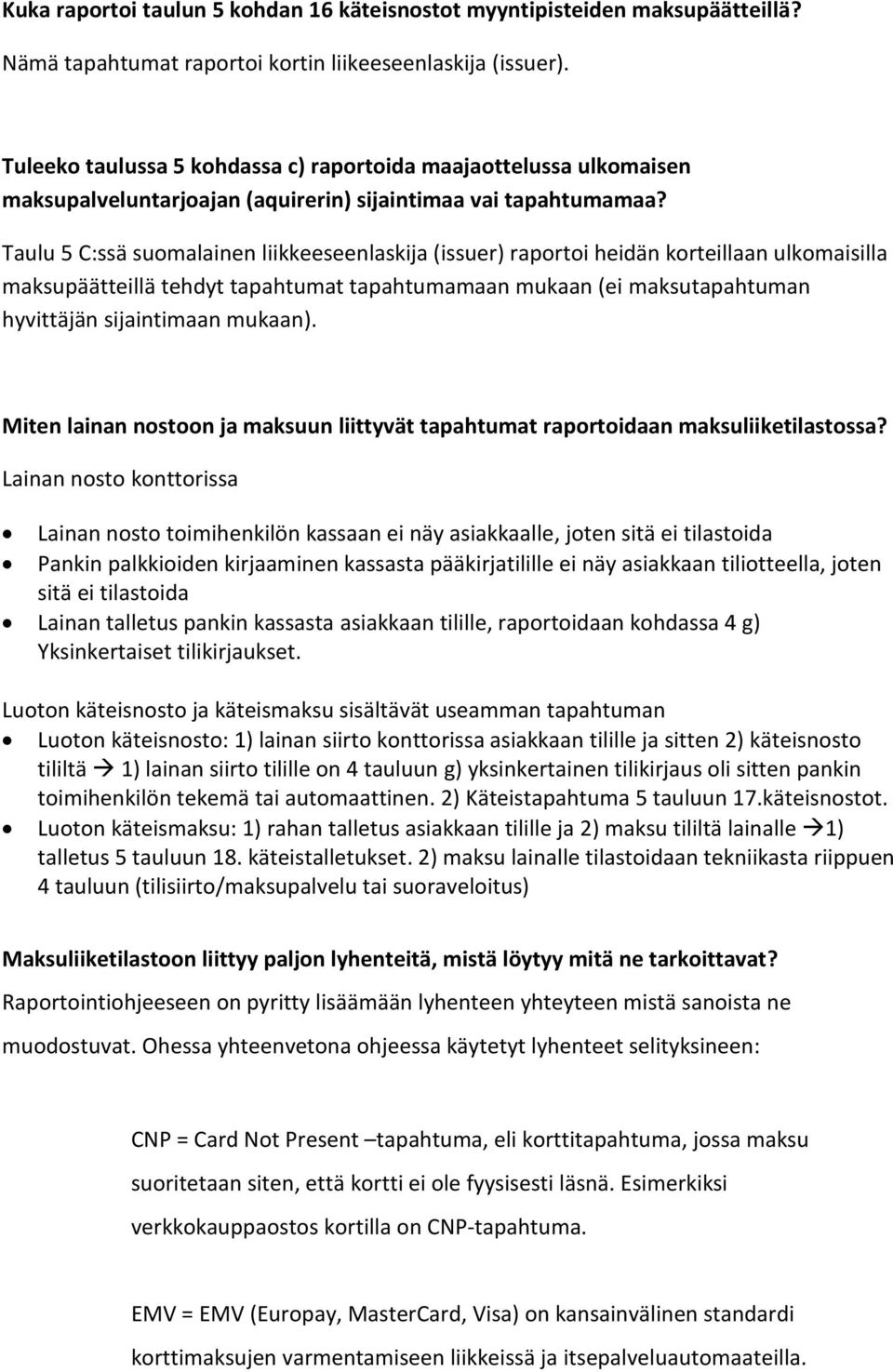 Taulu 5 C:ssä suomalainen liikkeeseenlaskija (issuer) raportoi heidän korteillaan ulkomaisilla maksupäätteillä tehdyt tapahtumat tapahtumamaan mukaan (ei maksutapahtuman hyvittäjän sijaintimaan