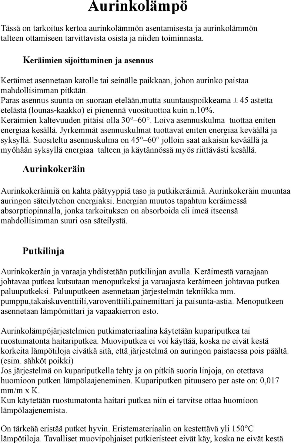 Paras asennus suunta on suoraan etelään,mutta suuntauspoikkeama ± 45 astetta etelästä (lounas-kaakko) ei pienennä vuosituottoa kuin n.10%. Keräimien kaltevuuden pitäisi olla 30 60.