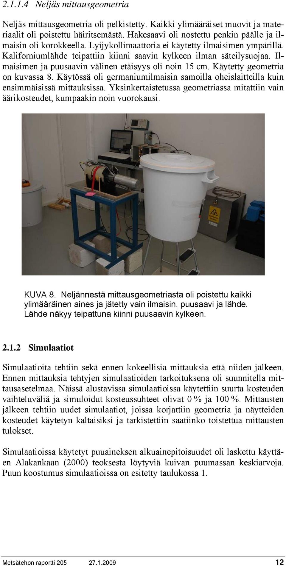 Ilmaisimen ja puusaavin välinen etäisyys oli noin 15 cm. Käytetty geometria on kuvassa 8. Käytössä oli germaniumilmaisin samoilla oheislaitteilla kuin ensimmäisissä mittauksissa.