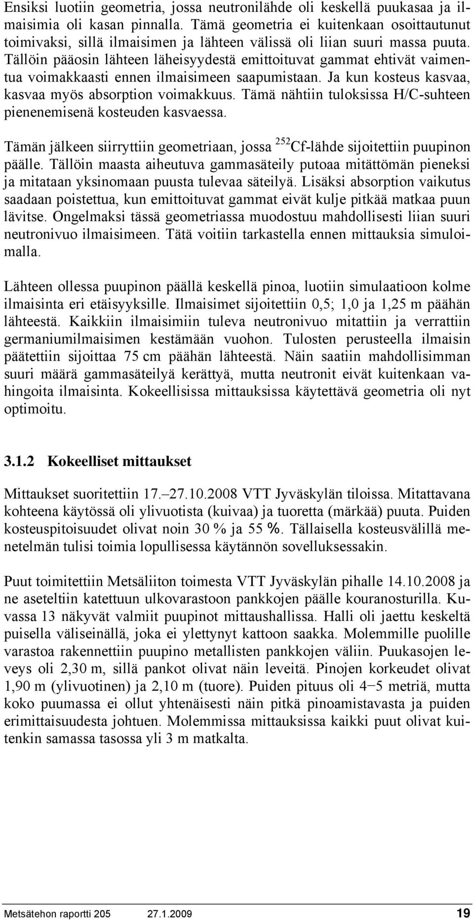 Tällöin pääosin lähteen läheisyydestä emittoituvat gammat ehtivät vaimentua voimakkaasti ennen ilmaisimeen saapumistaan. Ja kun kosteus kasvaa, kasvaa myös absorption voimakkuus.