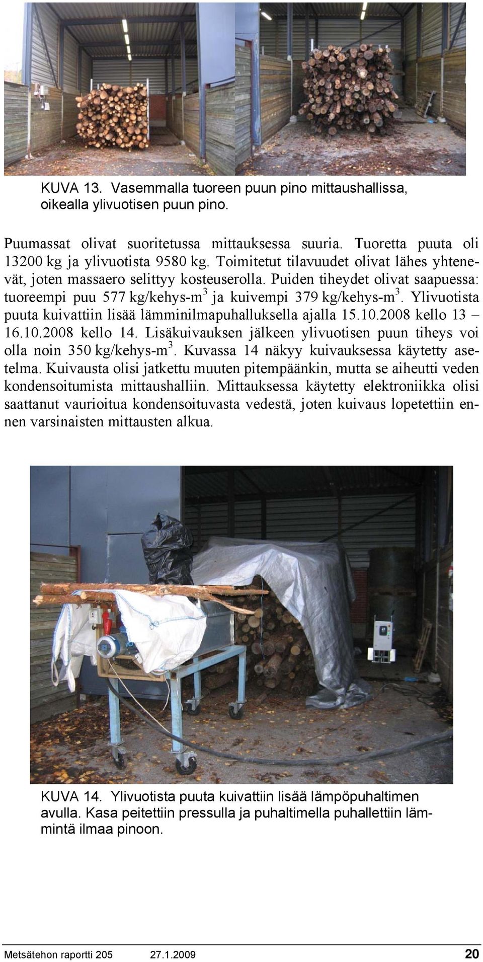 Ylivuotista puuta kuivattiin lisää lämminilmapuhalluksella ajalla 15.10.2008 kello 13 16.10.2008 kello 14. Lisäkuivauksen jälkeen ylivuotisen puun tiheys voi olla noin 350 kg/kehys-m 3.