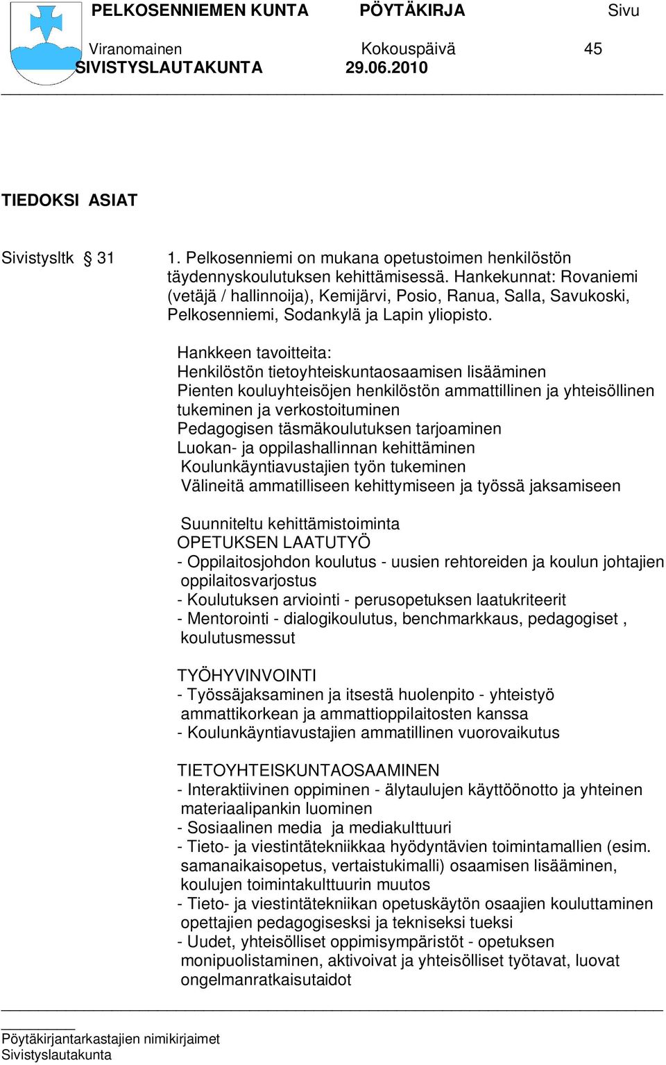 Hankkeen tavoitteita: Henkilöstön tietoyhteiskuntaosaamisen lisääminen Pienten kouluyhteisöjen henkilöstön ammattillinen ja yhteisöllinen tukeminen ja verkostoituminen Pedagogisen täsmäkoulutuksen