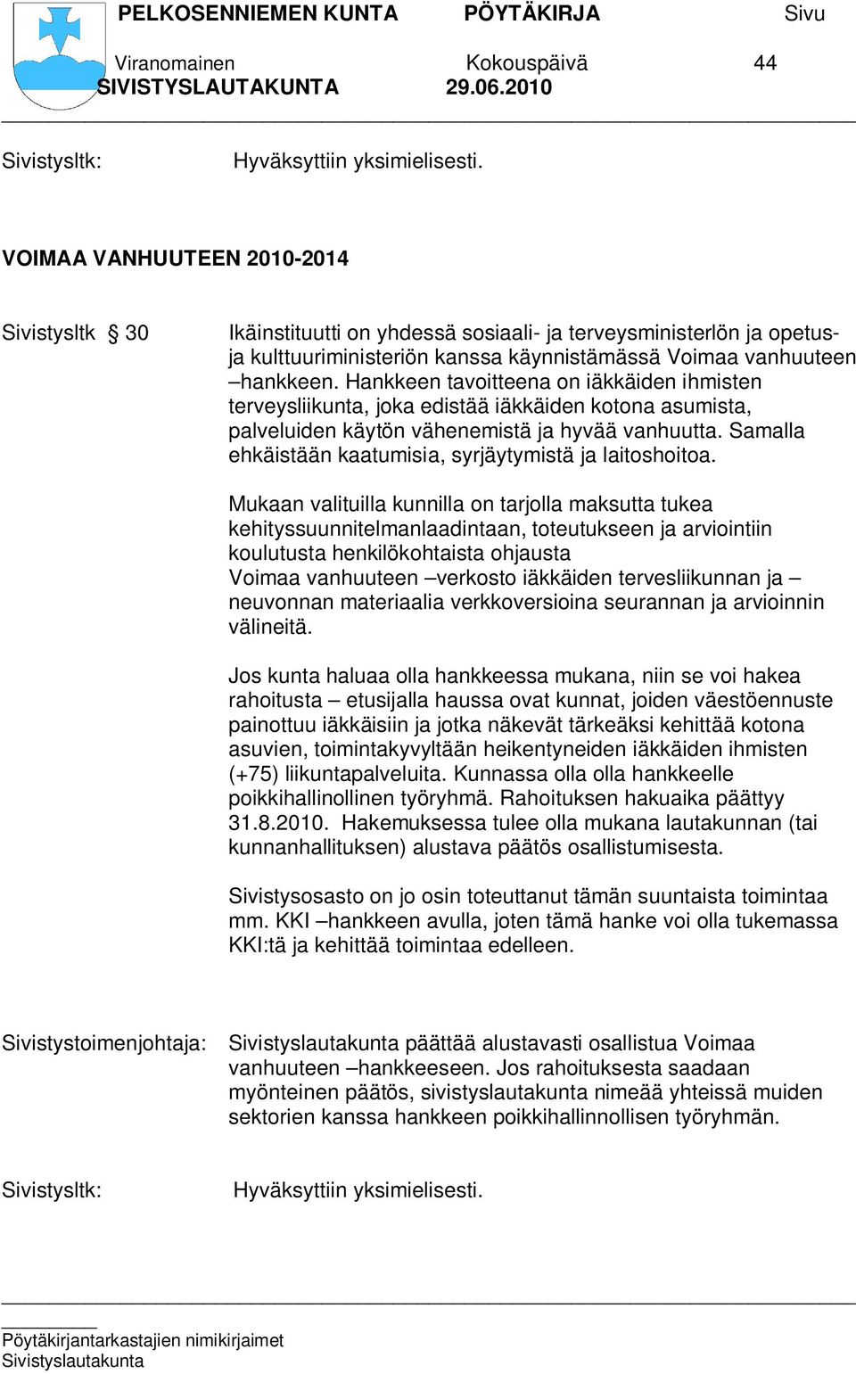 Hankkeen tavoitteena on iäkkäiden ihmisten terveysliikunta, joka edistää iäkkäiden kotona asumista, palveluiden käytön vähenemistä ja hyvää vanhuutta.