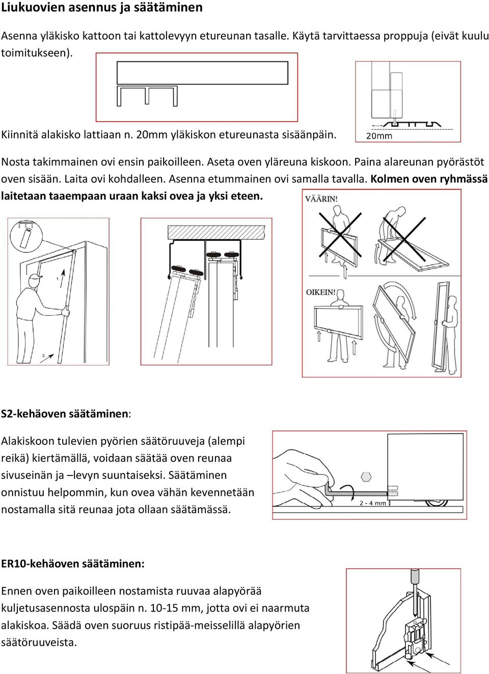 Asenna etummainen ovi samalla tavalla. Kolmen oven ryhmässä laitetaan taaempaan uraan kaksi ovea ja yksi eteen.