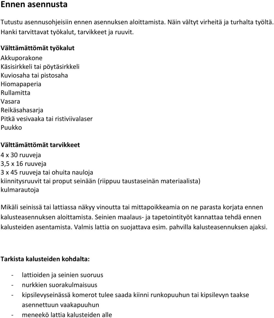 tarvikkeet 4 x 30 ruuveja 3,5 x 16 ruuveja 3 x 45 ruuveja tai ohuita nauloja kiinnitysruuvit tai proput seinään (riippuu taustaseinän materiaalista) kulmarautoja Mikäli seinissä tai lattiassa näkyy