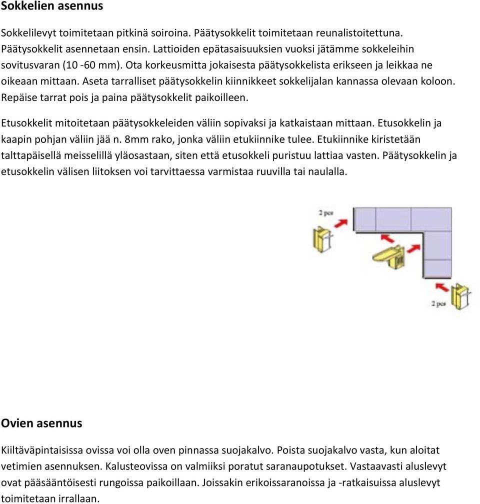 Aseta tarralliset päätysokkelin kiinnikkeet sokkelijalan kannassa olevaan koloon. Repäise tarrat pois ja paina päätysokkelit paikoilleen.