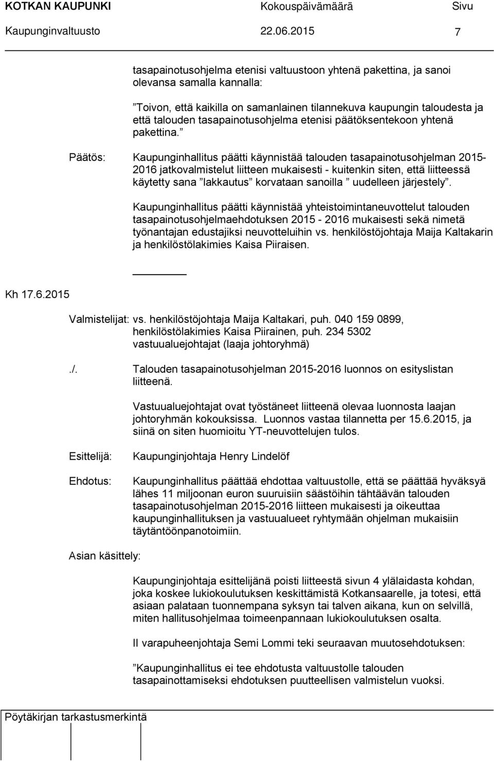 2015 Toivon, että kaikilla on samanlainen tilannekuva kaupungin taloudesta ja että talouden tasapainotusohjelma etenisi päätöksentekoon yhtenä pakettina.