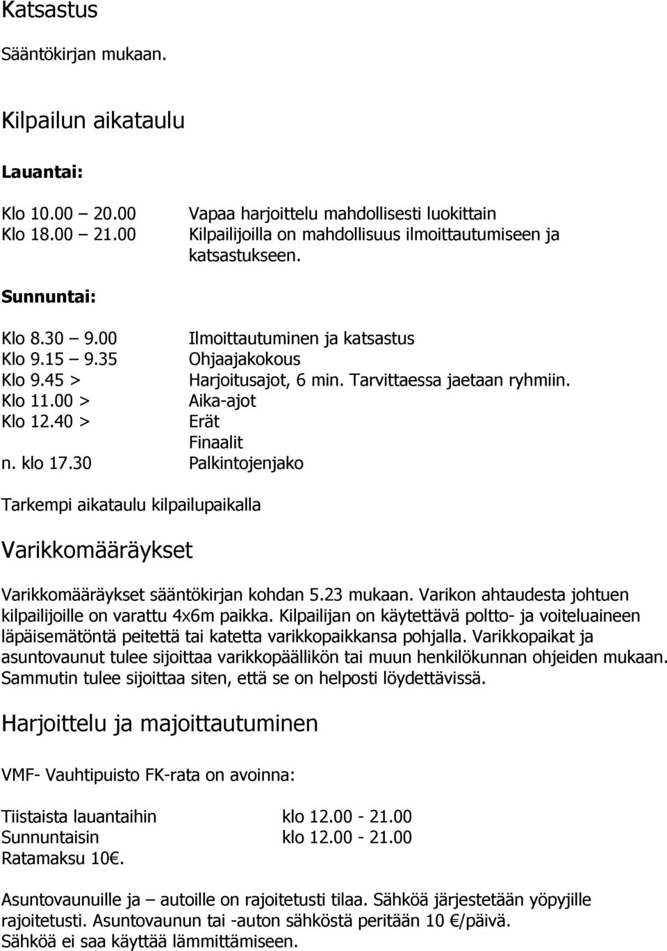 35 Ohjaajakokous Klo 9.45 > Harjoitusajot, 6 min. Tarvittaessa jaetaan ryhmiin. Klo 11.00 > Aika-ajot Klo 12.40 > Erät Finaalit n. klo 17.