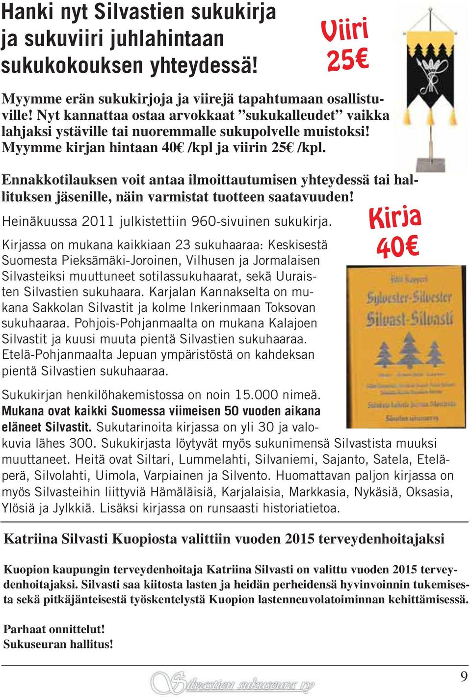 Ennakkotilauksen voit antaa ilmoittautumisen yhteydessä tai hallituksen jäsenille, näin varmistat tuotteen saatavuuden! Heinäkuussa 2011 julkistettiin 960-sivuinen sukukirja.