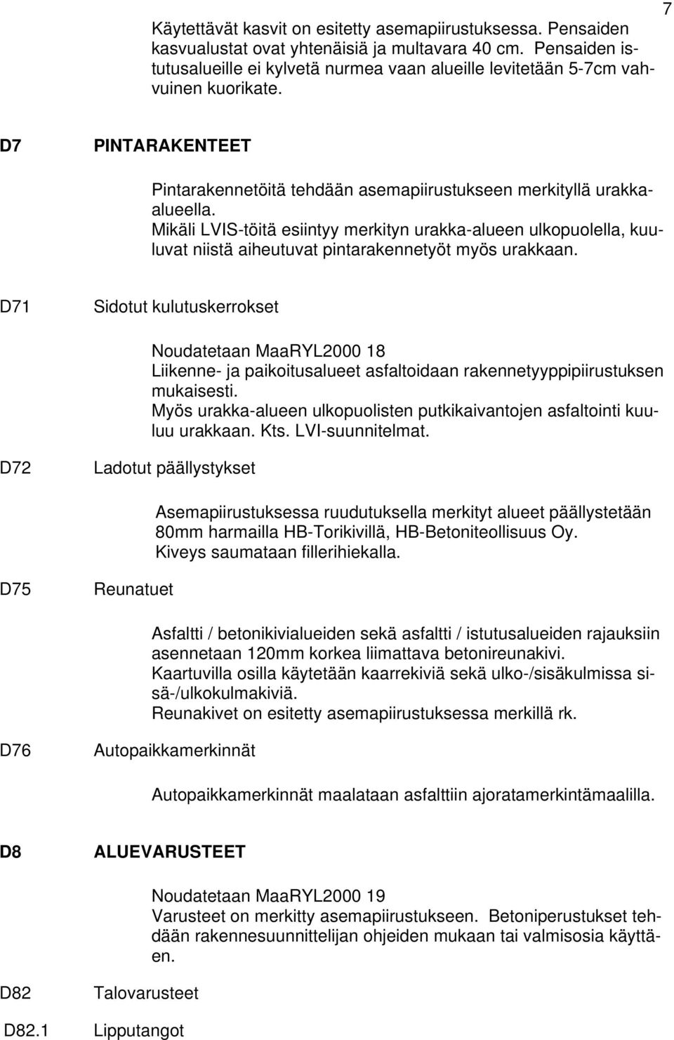 Mikäli LVIS-töitä esiintyy merkityn urakka-alueen ulkopuolella, kuuluvat niistä aiheutuvat pintarakennetyöt myös urakkaan.