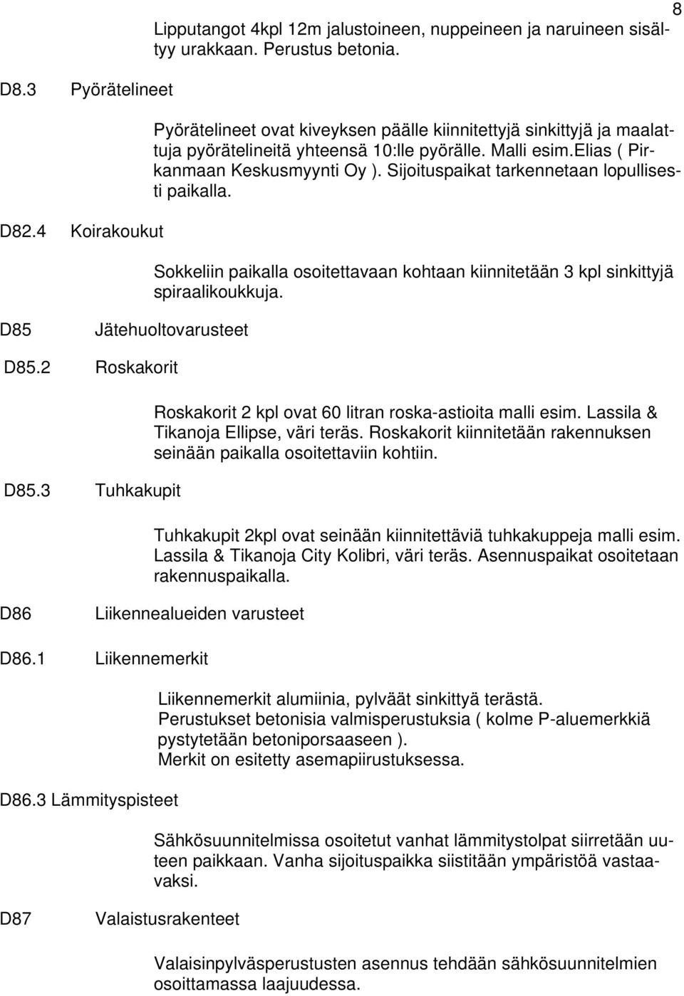 Sijoituspaikat tarkennetaan lopullisesti paikalla. Sokkeliin paikalla osoitettavaan kohtaan kiinnitetään 3 kpl sinkittyjä spiraalikoukkuja. D85 Jätehuoltovarusteet D85.2 Roskakorit D85.