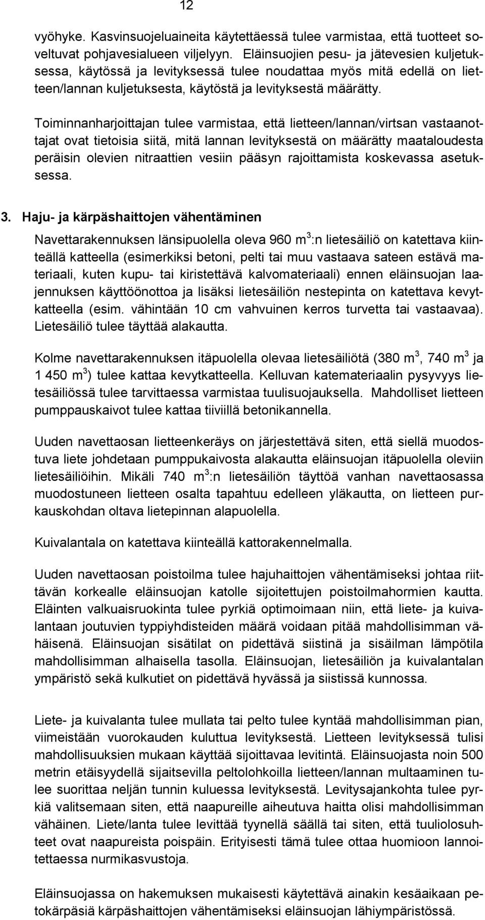Toiminnanharjoittajan tulee varmistaa, että lietteen/lannan/virtsan vastaanottajat ovat tietoisia siitä, mitä lannan levityksestä on määrätty maataloudesta peräisin olevien nitraattien vesiin pääsyn