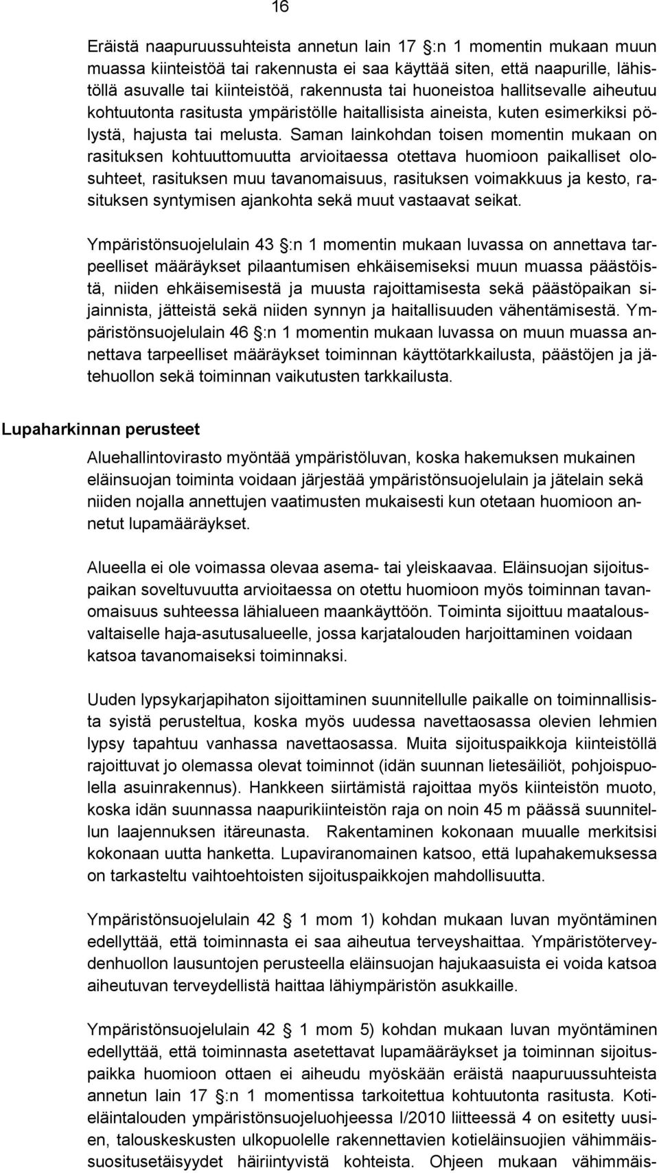 Saman lainkohdan toisen momentin mukaan on rasituksen kohtuuttomuutta arvioitaessa otettava huomioon paikalliset olosuhteet, rasituksen muu tavanomaisuus, rasituksen voimakkuus ja kesto, rasituksen