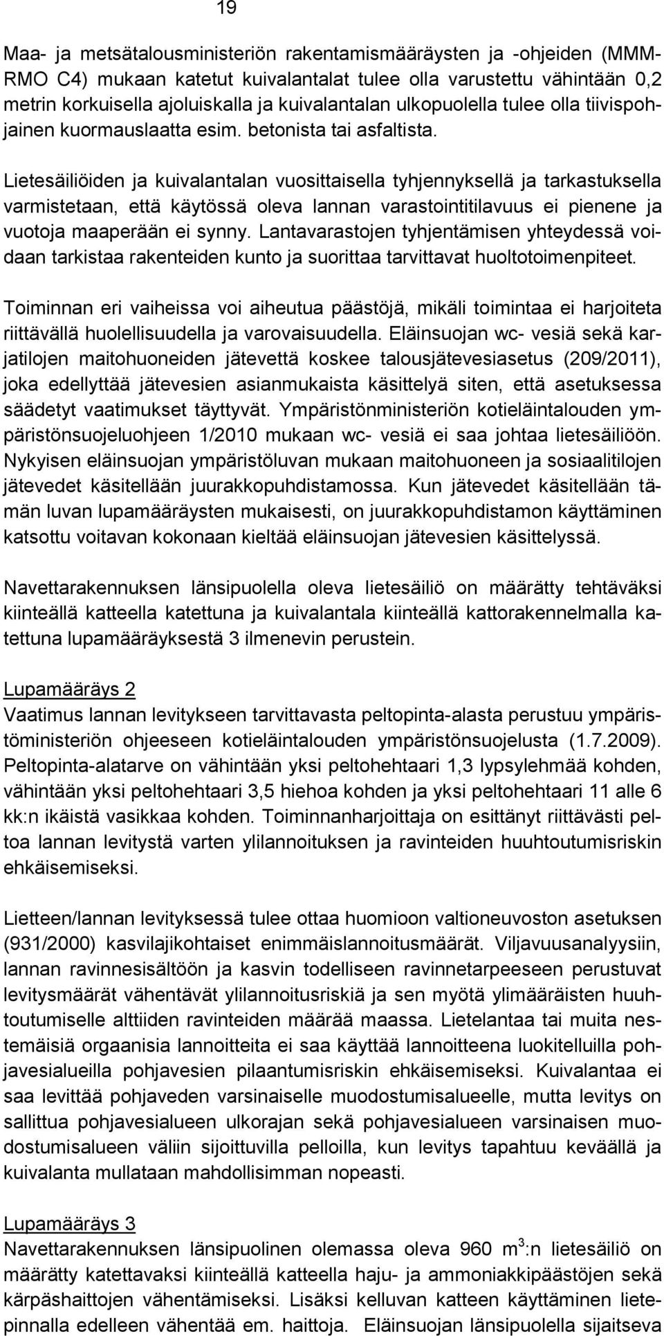 Lietesäiliöiden ja kuivalantalan vuosittaisella tyhjennyksellä ja tarkastuksella varmistetaan, että käytössä oleva lannan varastointitilavuus ei pienene ja vuotoja maaperään ei synny.