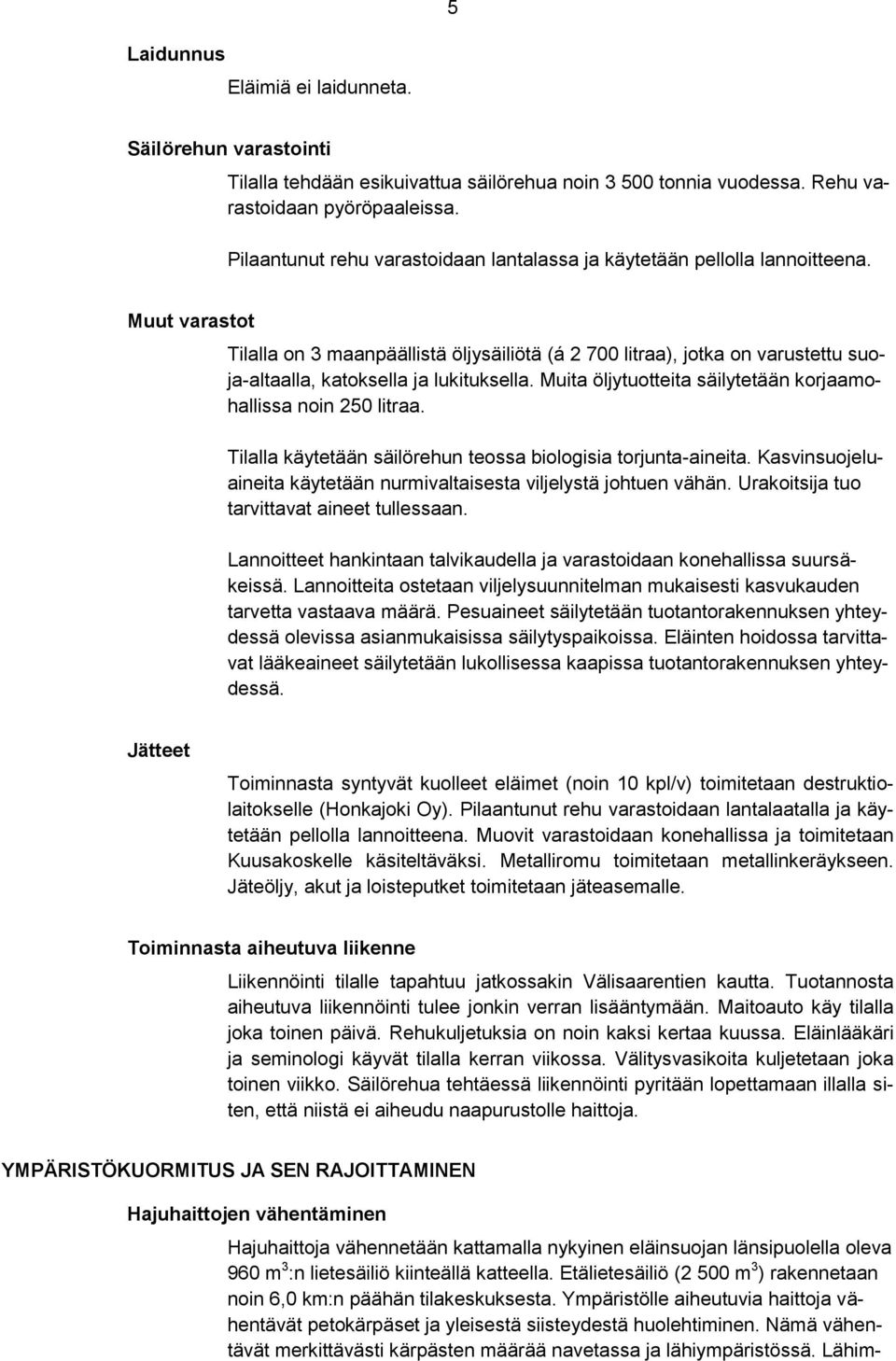 Muut varastot Tilalla on 3 maanpäällistä öljysäiliötä (á 2 700 litraa), jotka on varustettu suoja-altaalla, katoksella ja lukituksella.